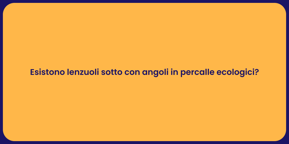 Esistono lenzuoli sotto con angoli in percalle ecologici?