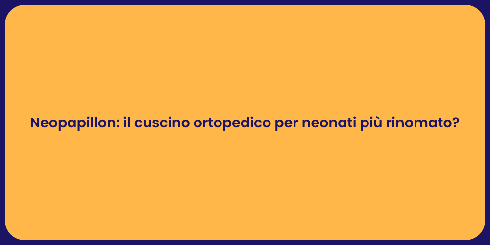 Neopapillon: il cuscino ortopedico per neonati più rinomato?