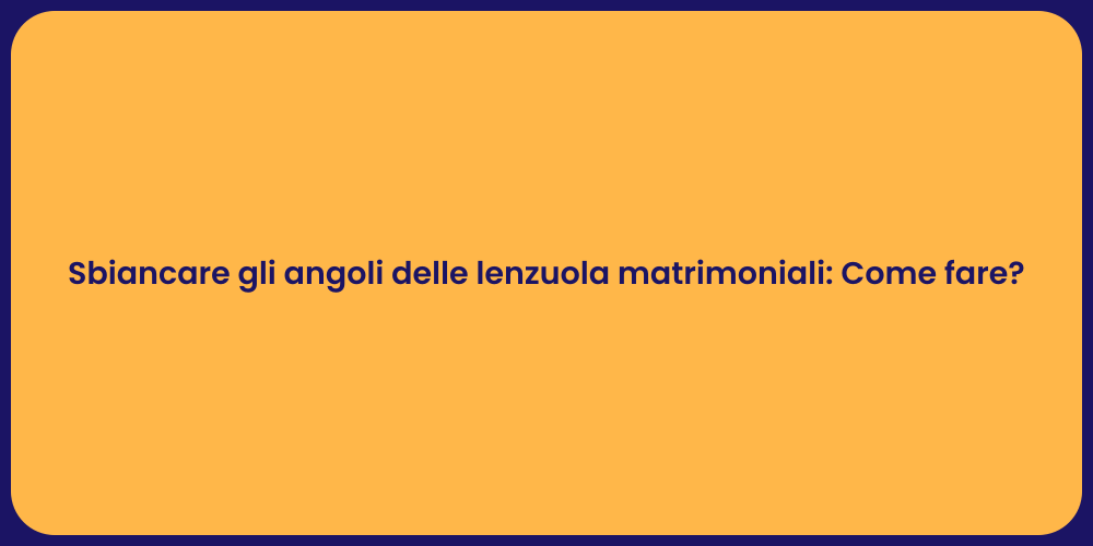 Sbiancare gli angoli delle lenzuola matrimoniali: Come fare?