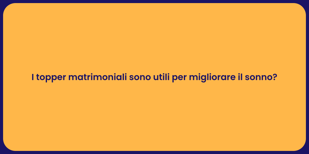 I topper matrimoniali sono utili per migliorare il sonno?