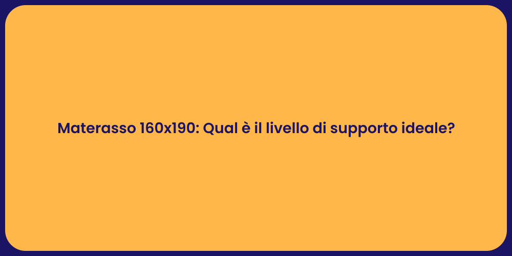 Materasso 160x190: Qual è il livello di supporto ideale?