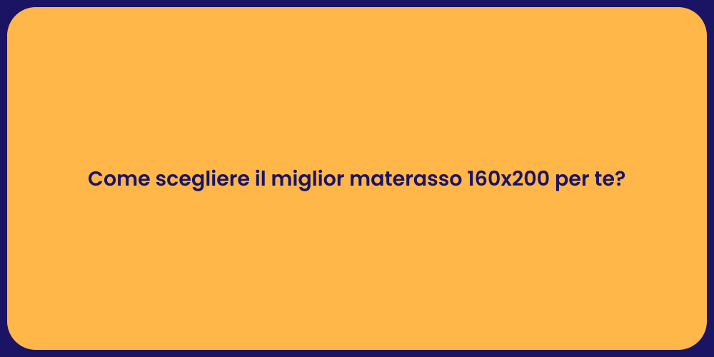 Come scegliere il miglior materasso 160x200 per te?