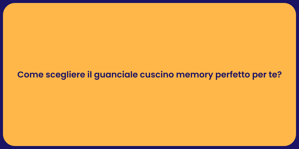 Come scegliere il guanciale cuscino memory perfetto per te?