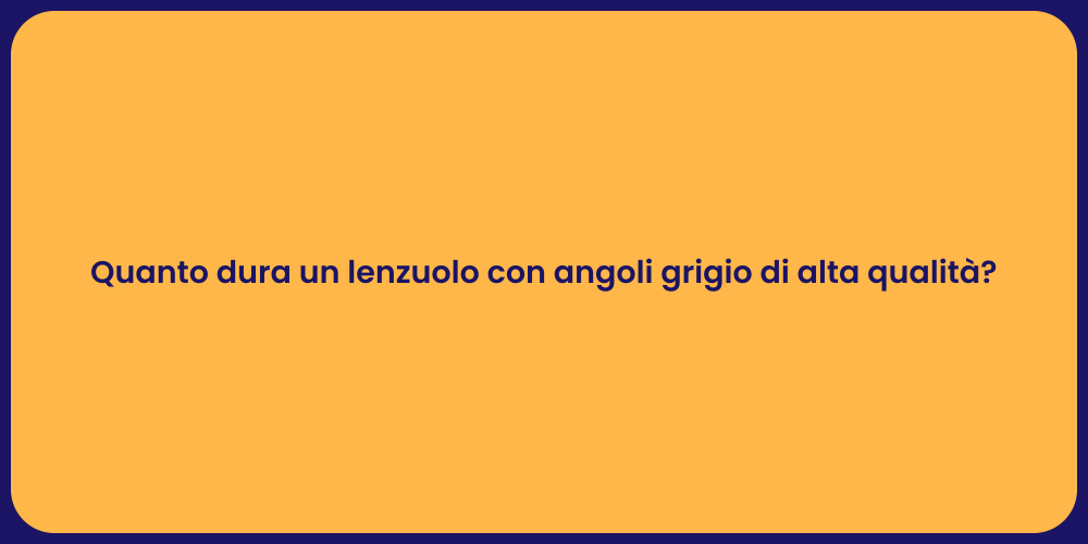Quanto dura un lenzuolo con angoli grigio di alta qualità?