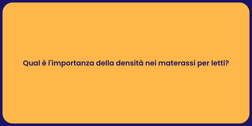 Qual è l'importanza della densità nei materassi per letti?