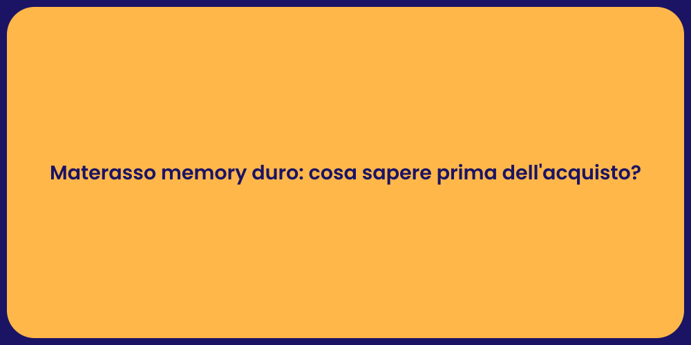 Materasso memory duro: cosa sapere prima dell'acquisto?