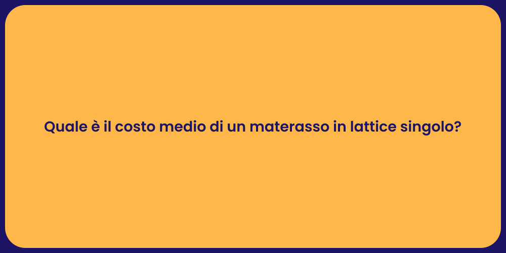 Quale è il costo medio di un materasso in lattice singolo?