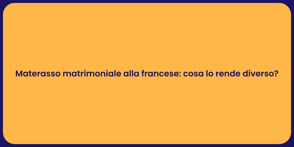 Materasso matrimoniale alla francese: cosa lo rende diverso?
