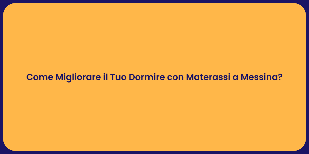 Come Migliorare il Tuo Dormire con Materassi a Messina?