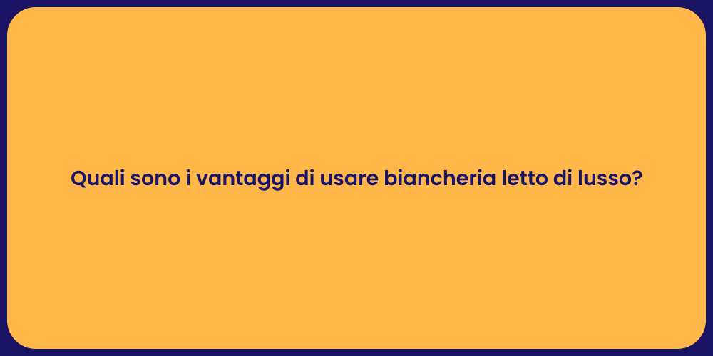 Quali sono i vantaggi di usare biancheria letto di lusso?