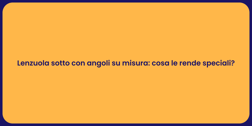 Lenzuola sotto con angoli su misura: cosa le rende speciali?