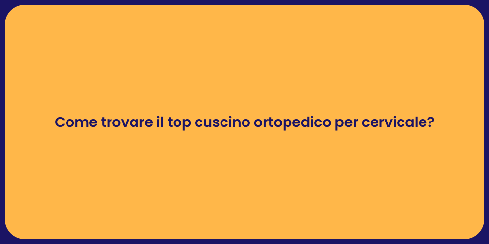 Come trovare il top cuscino ortopedico per cervicale?