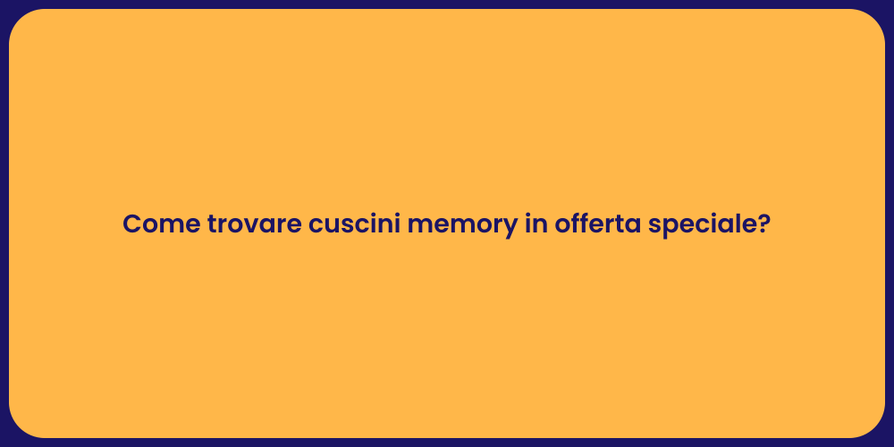 Come trovare cuscini memory in offerta speciale?