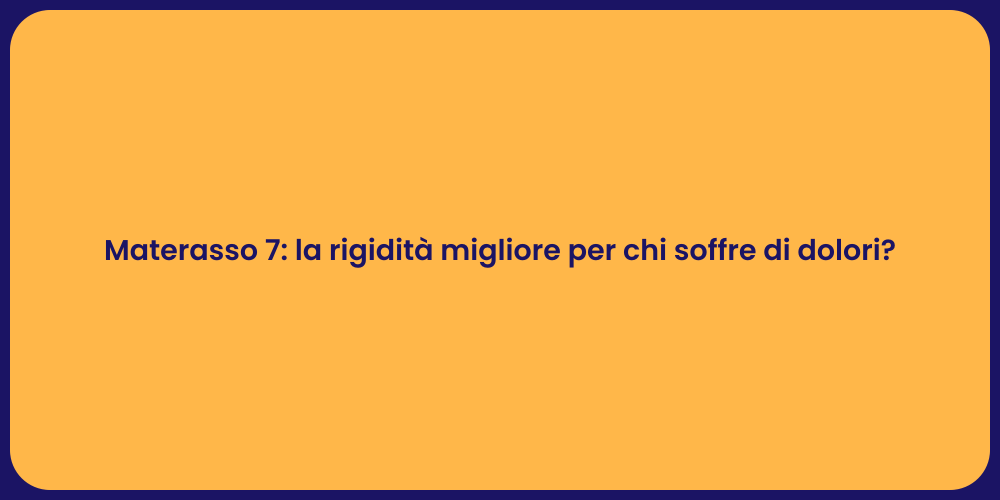 Materasso 7: la rigidità migliore per chi soffre di dolori?