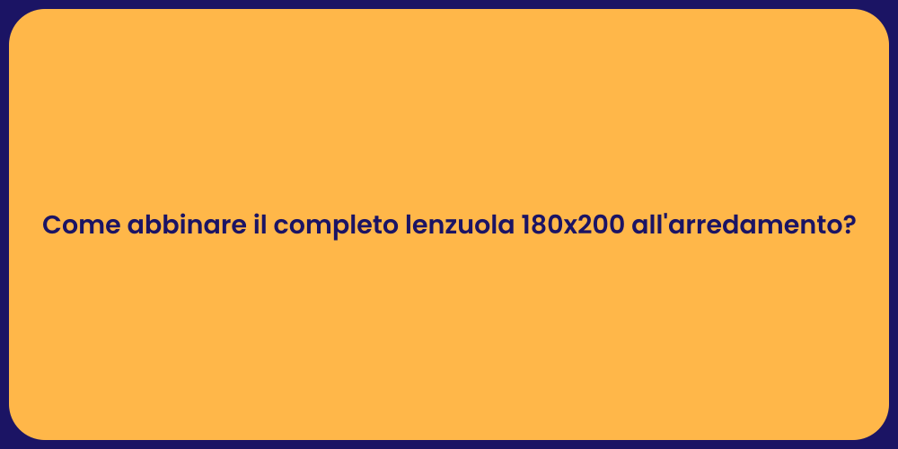 Come abbinare il completo lenzuola 180x200 all'arredamento?