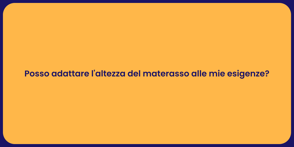 Posso adattare l'altezza del materasso alle mie esigenze?
