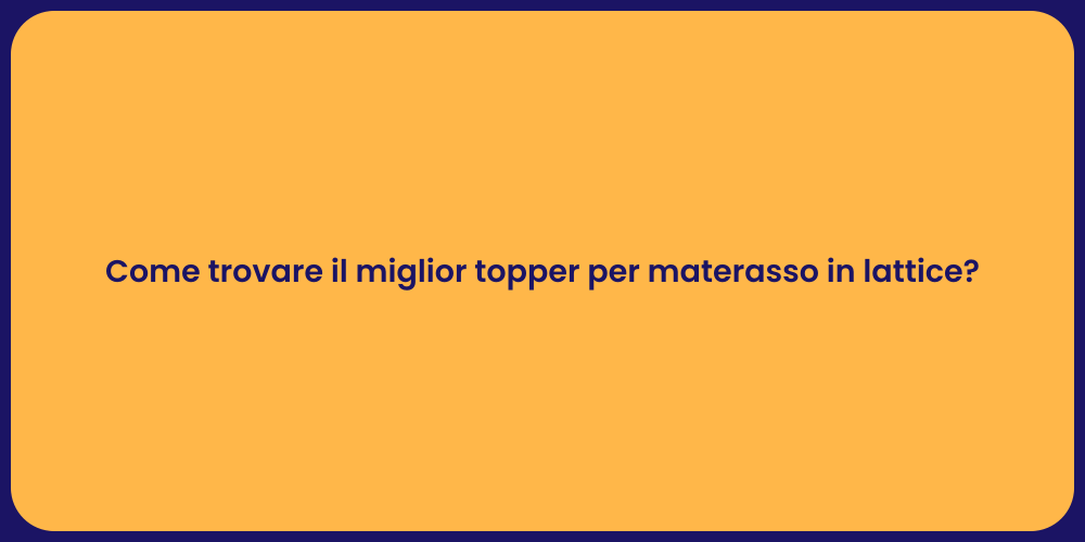 Come trovare il miglior topper per materasso in lattice?