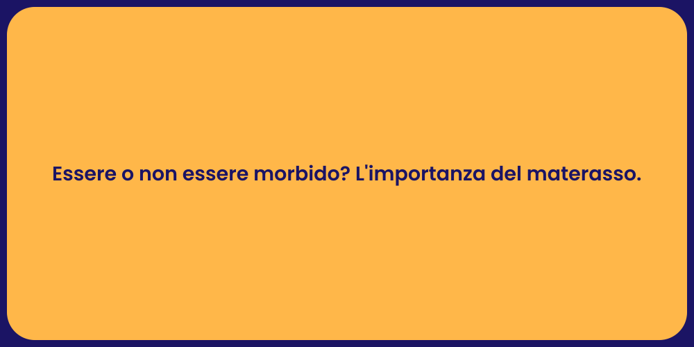 Essere o non essere morbido? L'importanza del materasso.