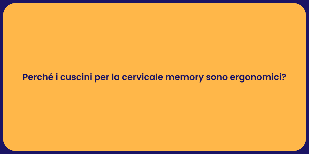 Perché i cuscini per la cervicale memory sono ergonomici?