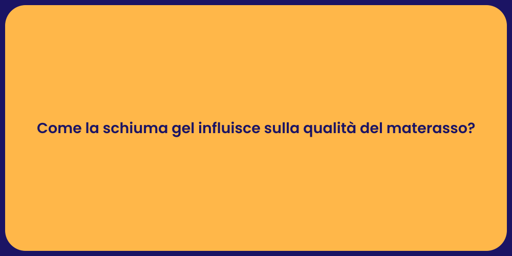 Come la schiuma gel influisce sulla qualità del materasso?