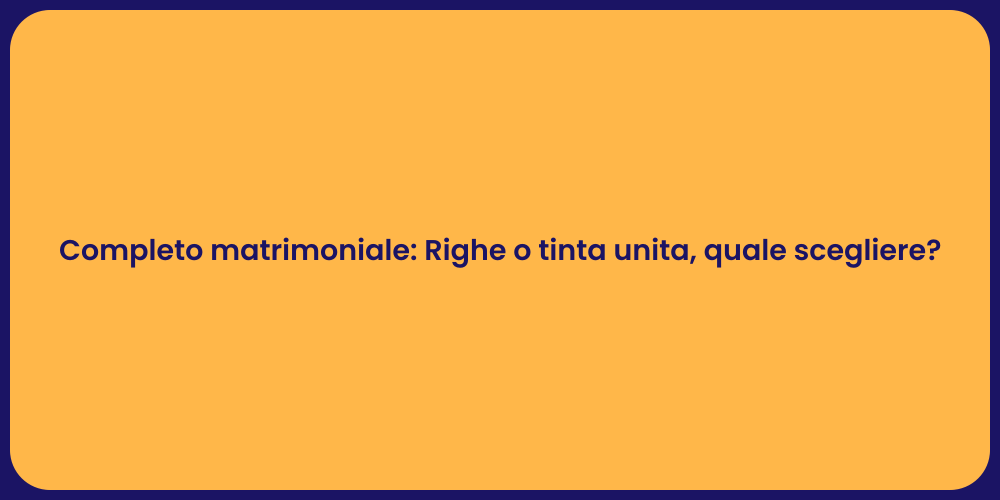Completo matrimoniale: Righe o tinta unita, quale scegliere?