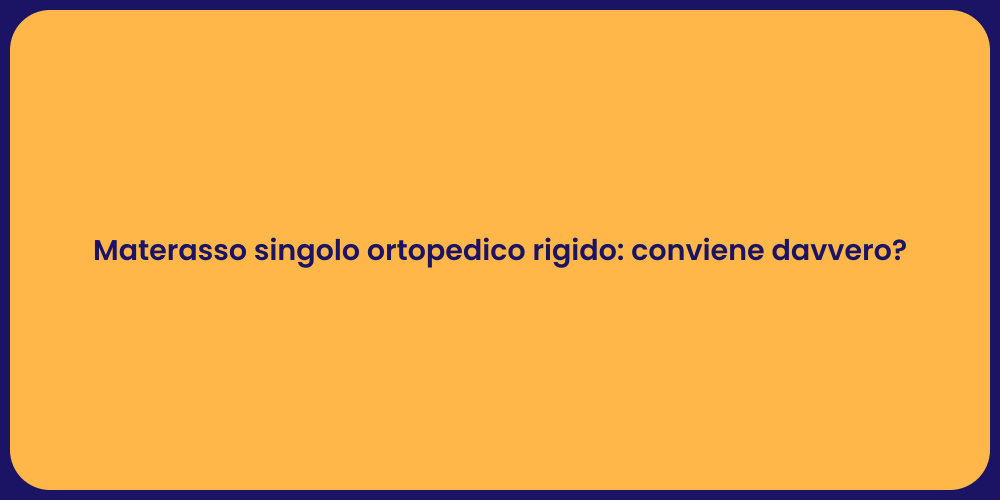 Materasso singolo ortopedico rigido: conviene davvero?
