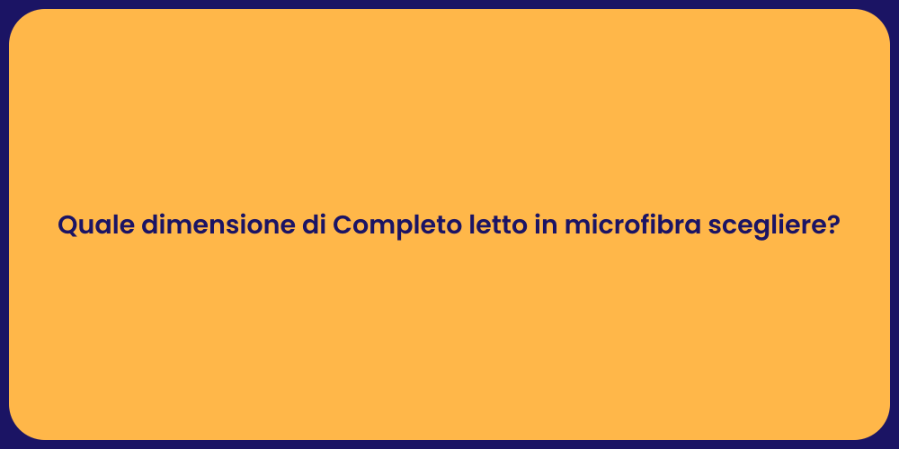 Quale dimensione di Completo letto in microfibra scegliere?