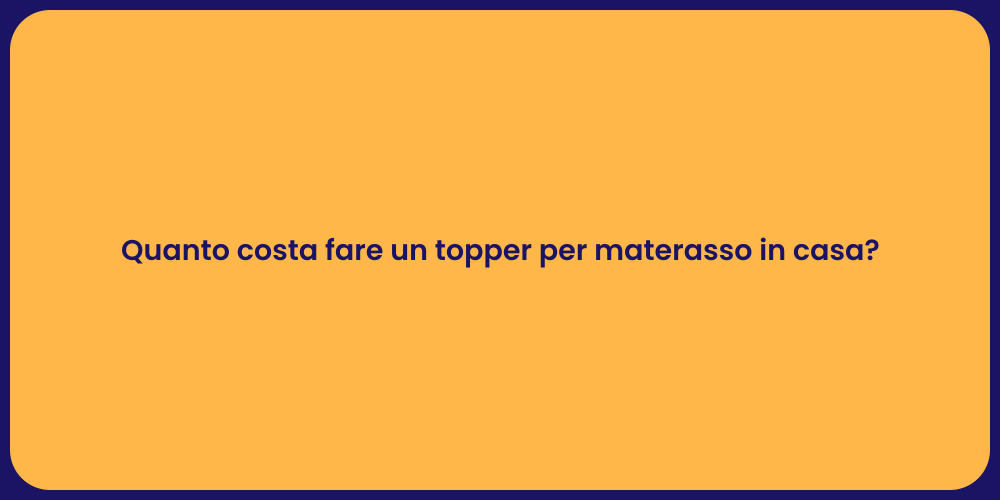 Quanto costa fare un topper per materasso in casa?