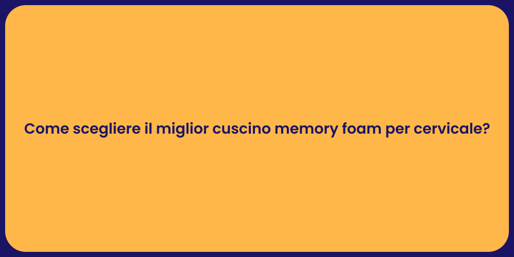 Come scegliere il miglior cuscino memory foam per cervicale?