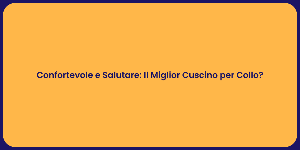 Confortevole e Salutare: Il Miglior Cuscino per Collo?