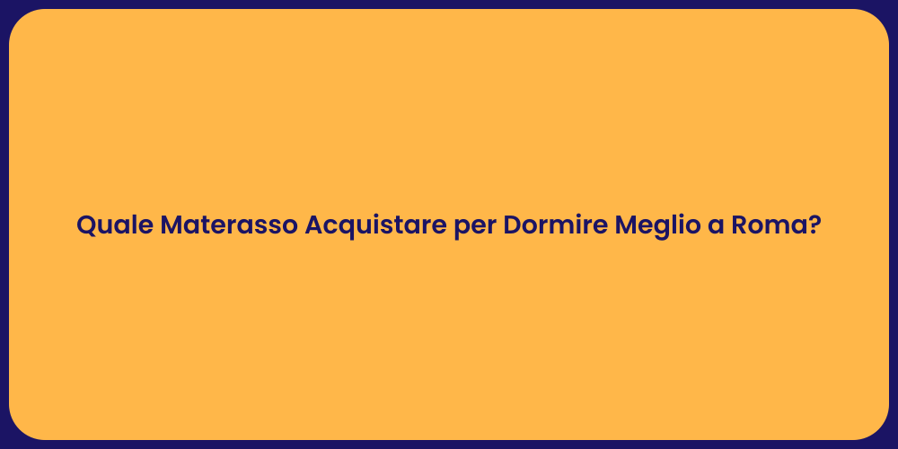Quale Materasso Acquistare per Dormire Meglio a Roma?