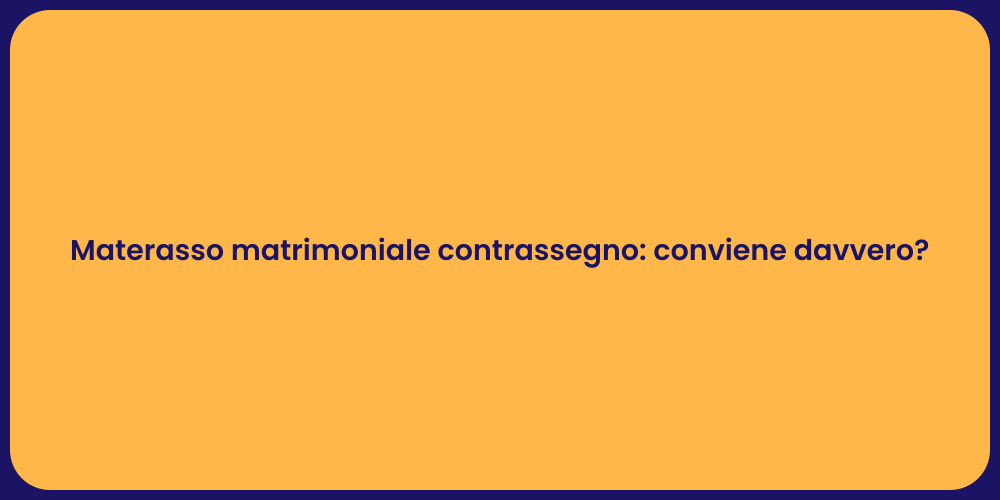 Materasso matrimoniale contrassegno: conviene davvero?