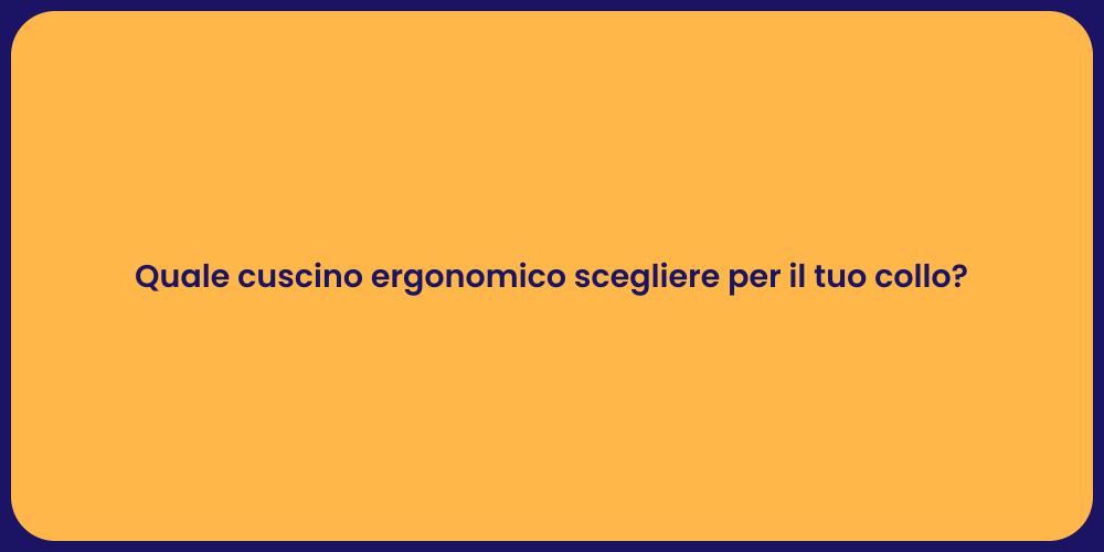 Quale cuscino ergonomico scegliere per il tuo collo?