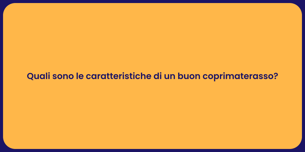 Quali sono le caratteristiche di un buon coprimaterasso?