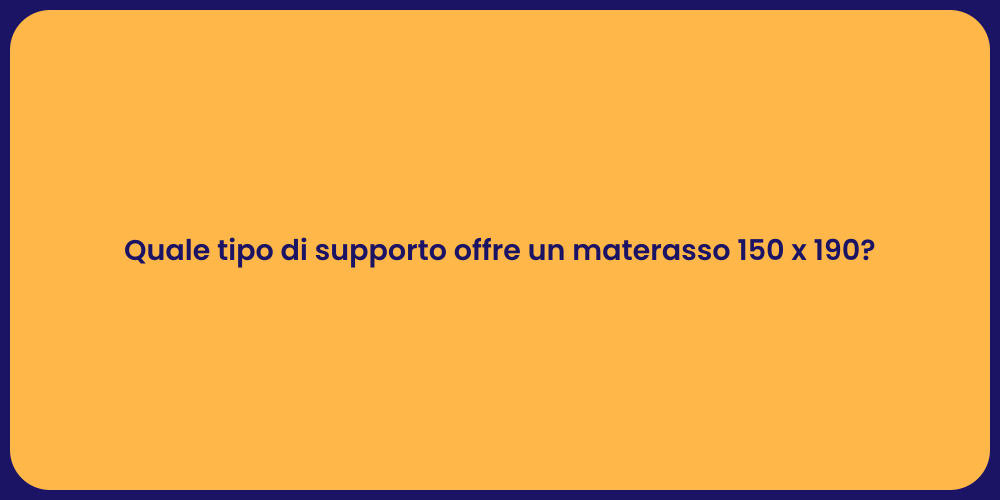 Quale tipo di supporto offre un materasso 150 x 190?