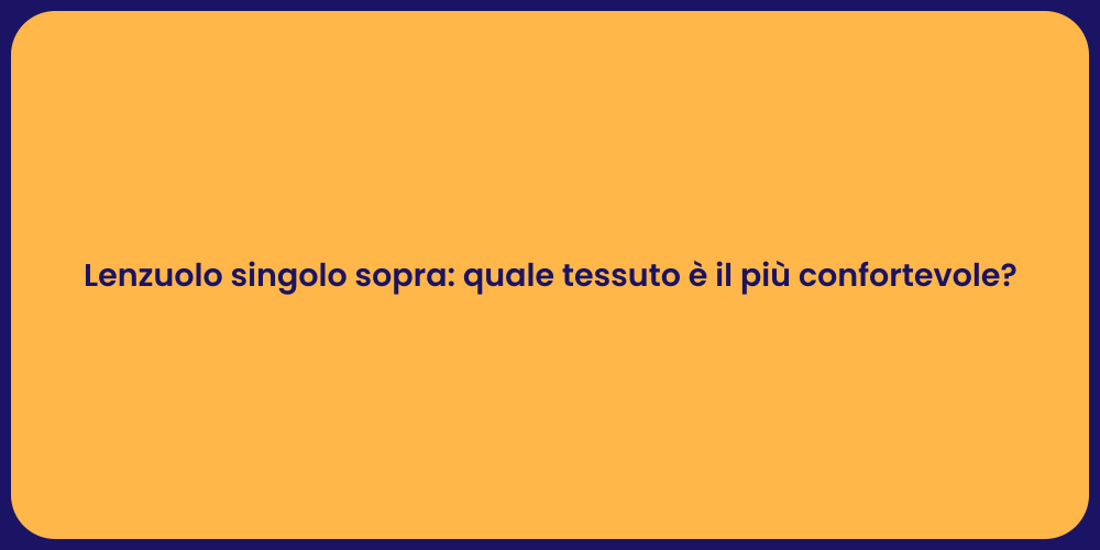 Lenzuolo singolo sopra: quale tessuto è il più confortevole?