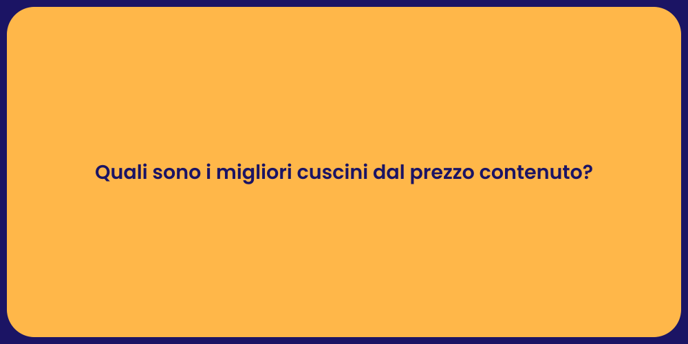 Quali sono i migliori cuscini dal prezzo contenuto?