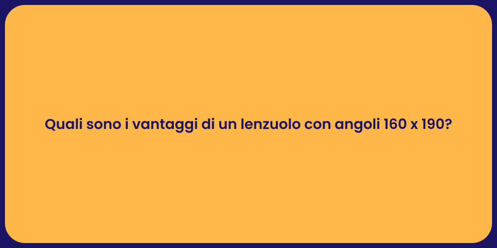Quali sono i vantaggi di un lenzuolo con angoli 160 x 190?