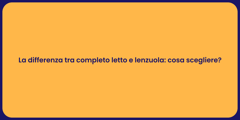 La differenza tra completo letto e lenzuola: cosa scegliere?