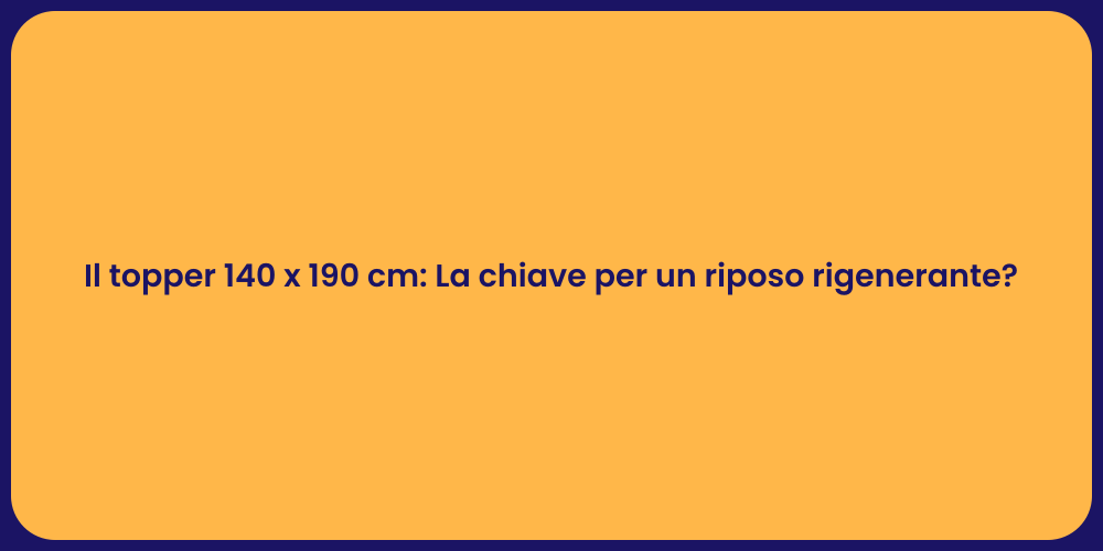 Il topper 140 x 190 cm: La chiave per un riposo rigenerante?