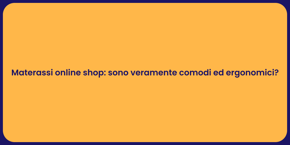 Materassi online shop: sono veramente comodi ed ergonomici?