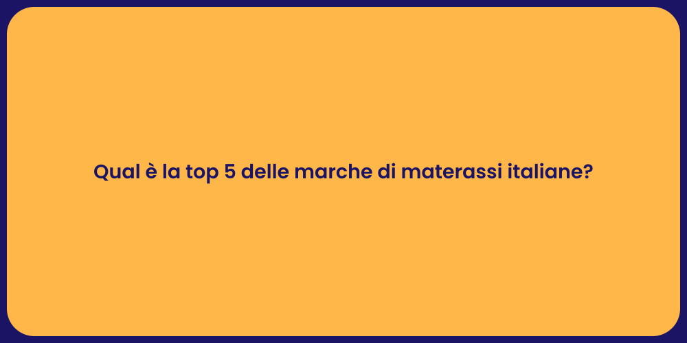 Qual è la top 5 delle marche di materassi italiane?