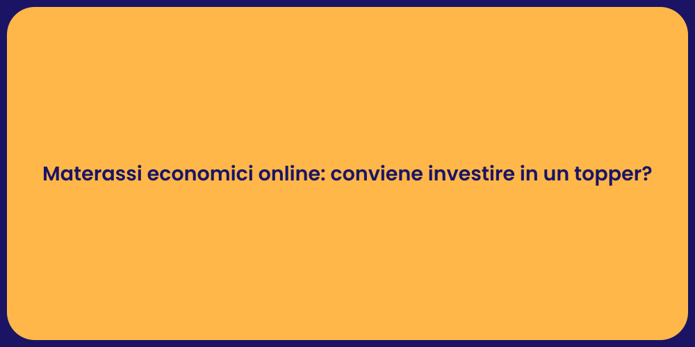 Materassi economici online: conviene investire in un topper?