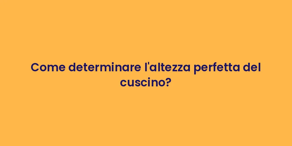 Come determinare l'altezza perfetta del cuscino?