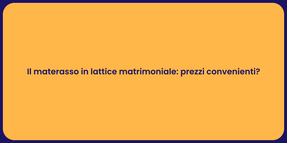Il materasso in lattice matrimoniale: prezzi convenienti?
