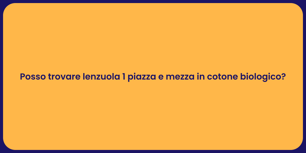 Posso trovare lenzuola 1 piazza e mezza in cotone biologico?