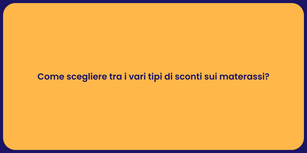 Come scegliere tra i vari tipi di sconti sui materassi?