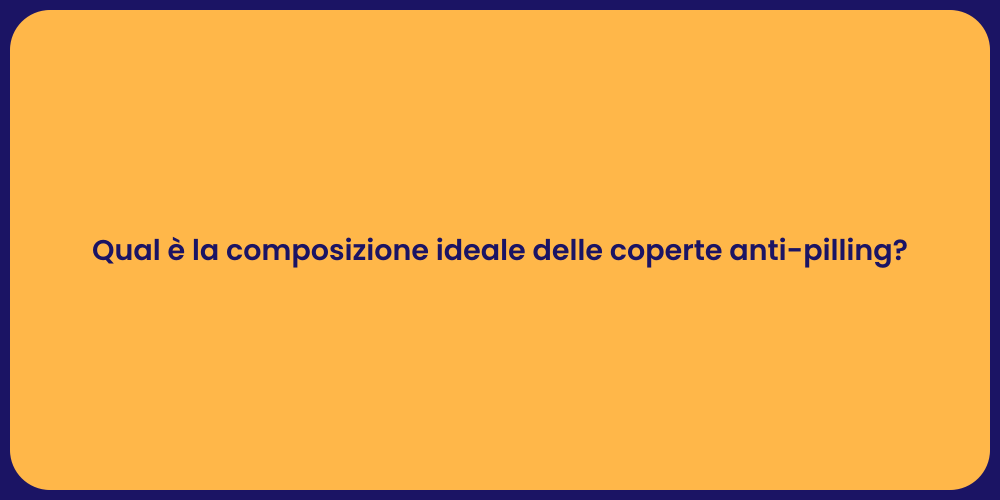 Qual è la composizione ideale delle coperte anti-pilling?