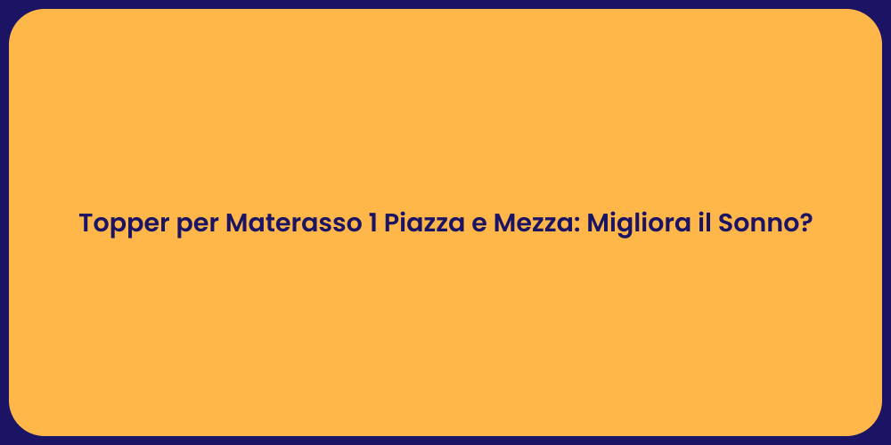 Topper per Materasso 1 Piazza e Mezza: Migliora il Sonno?
