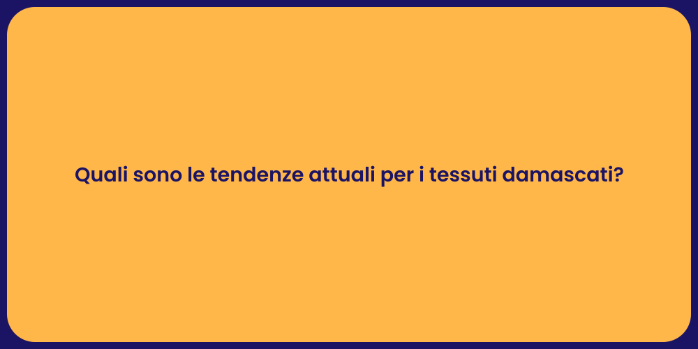 Quali sono le tendenze attuali per i tessuti damascati?